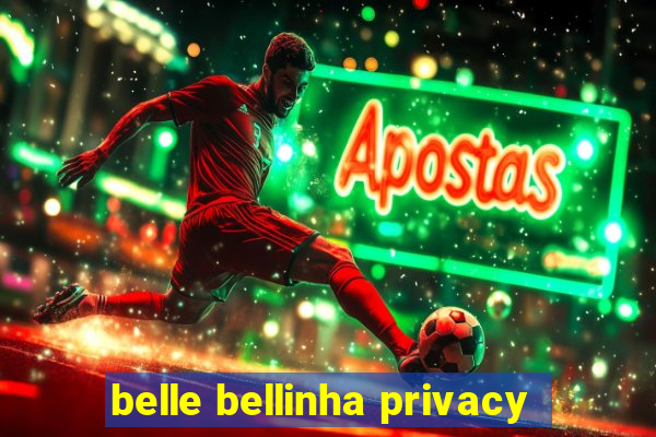 belle bellinha privacy